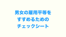 男女の雇用平等をすすめるためのチェックシート（改良版）