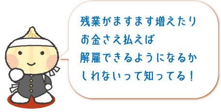 残業がますます増えたりお金さえ払えば解雇できるようになるかもしれないって知ってる